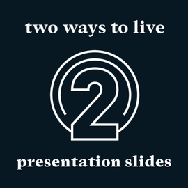 Two Ways to Live Presentation Slides