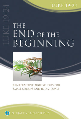 The End of the Beginning (Luke 19-24)