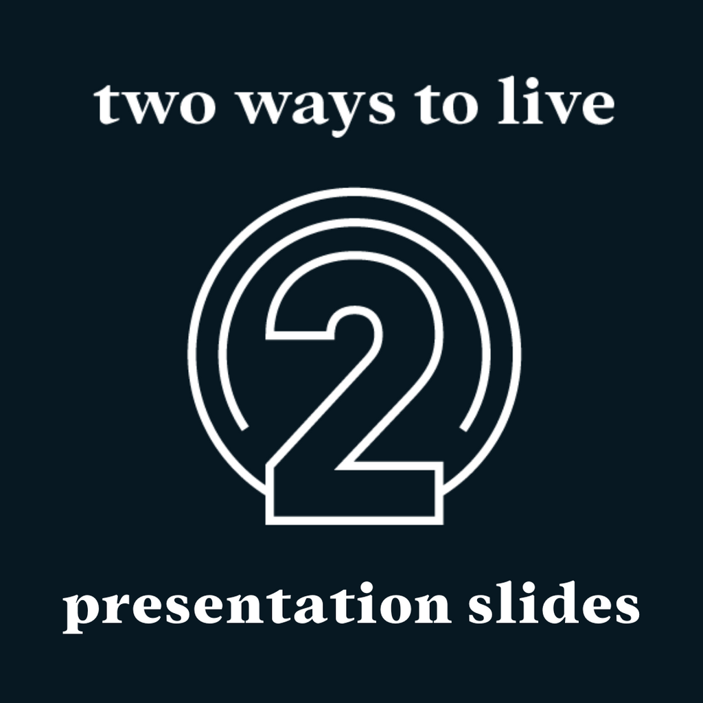Two Ways to Live Presentation Slides